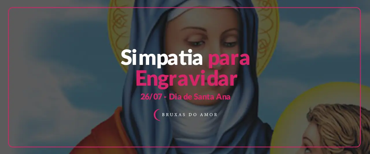 26/07 - Dia de Santa Ana - Simpatia para Engravidar