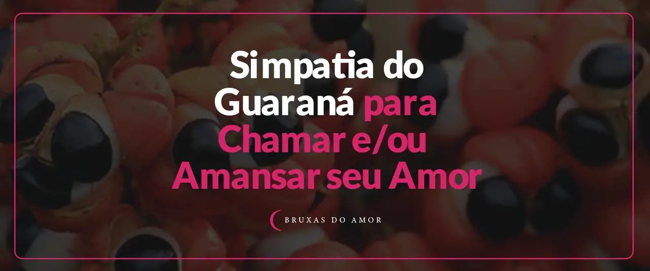 Simpatia do Guaraná para Chamar e/ou Amansar seu Amor